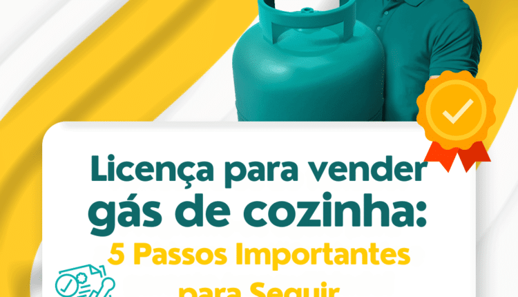Licença para vender gás de cozinha 5 Passos Importantes para Seguir